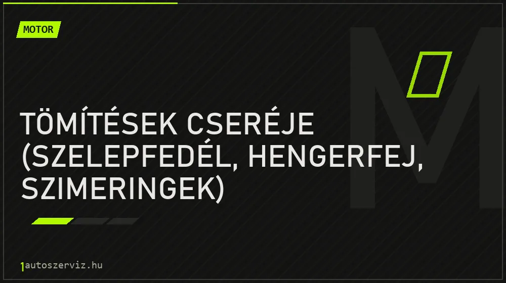 Tömítések cseréje (szelepfedél, hengerfej, szimeringek) - Motor Budapesten