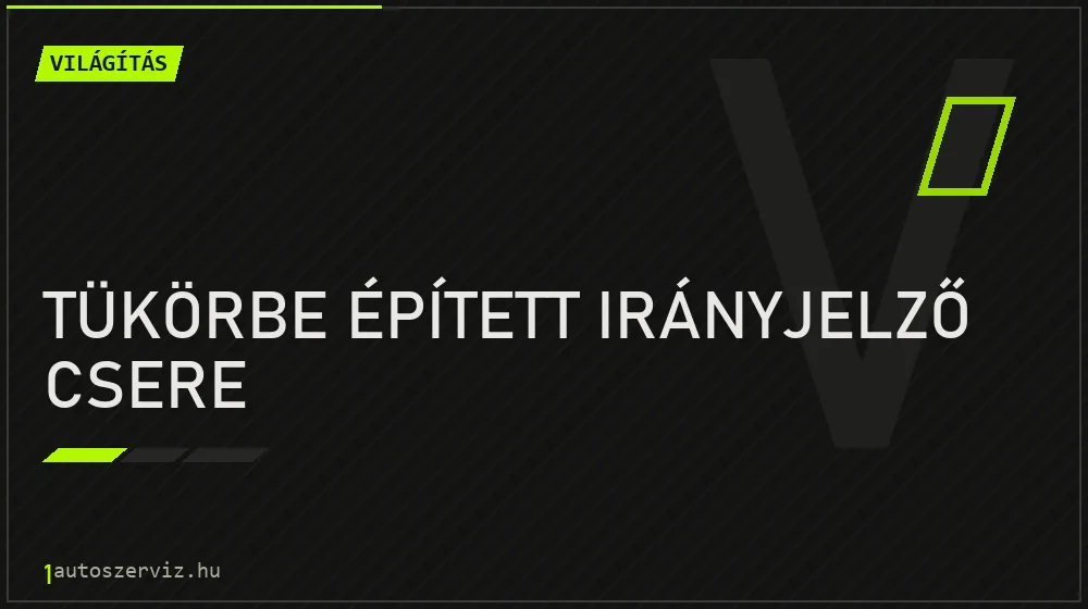 Tükörbe épített irányjelző csere javítás - világításjavítás