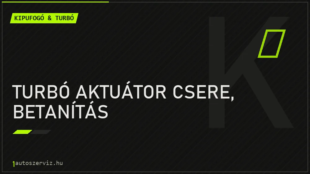 Turbó aktuátor csere, betanítás javítás - kipufogó- és turbójavítás