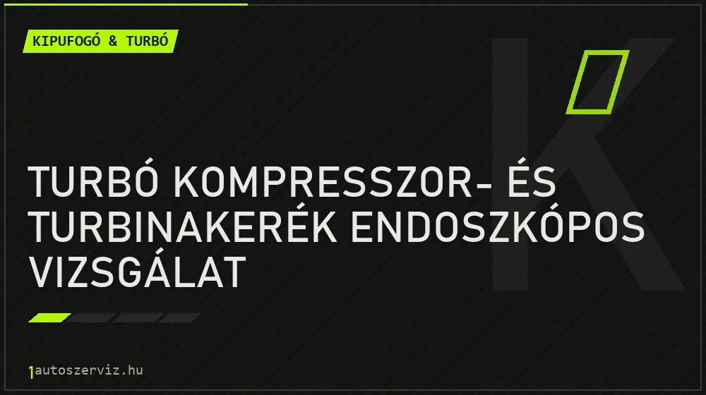 Turbó kompresszor- és turbinakerék endoszkópos vizsgálat javítás - kipufogó- és turbójavítás