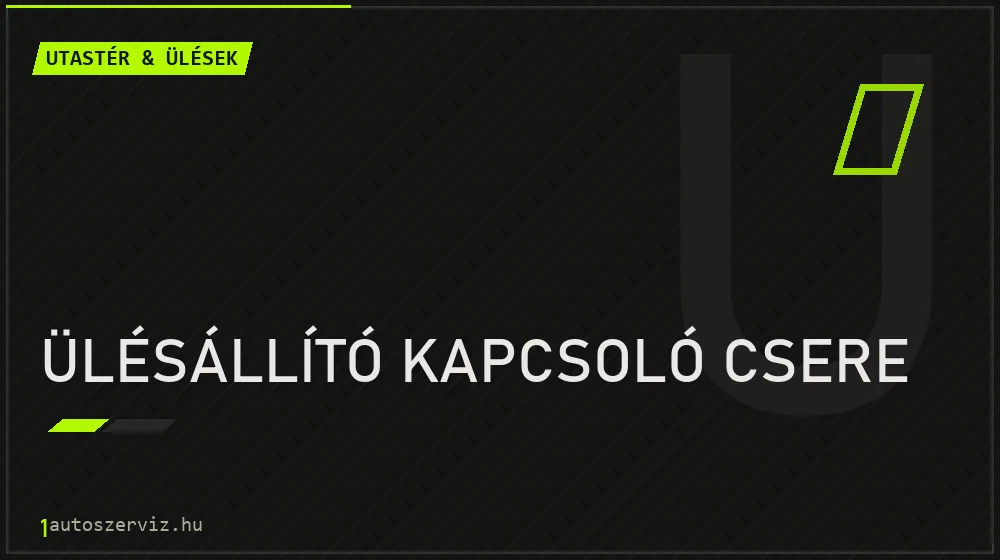 Ülésállító kapcsoló csere javítás - utastér- és ülésjavítás