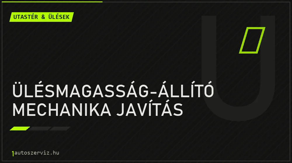 Ülésmagasság-állító mechanika javítás - Utastér & ülések Budapesten