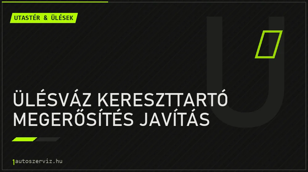 Ülésváz kereszttartó megerősítés javítás javítás - utastér- és ülésjavítás