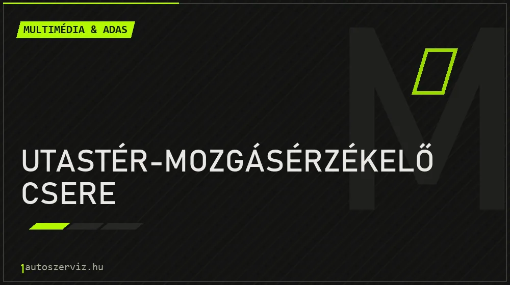 Utastér-mozgásérzékelő csere - Multimédia & ADAS Budapesten