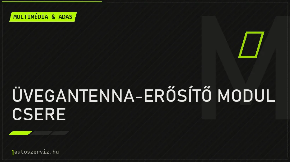 Üvegantenna-erősítő modul csere - Multimédia & ADAS Budapesten