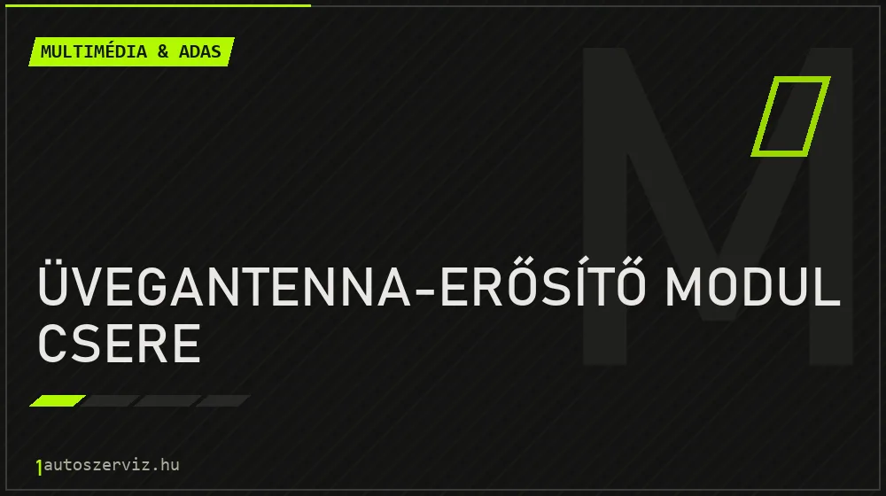 Üvegantenna-erősítő modul csere javítás - multimédia- és asszisztensrendszer-javítás