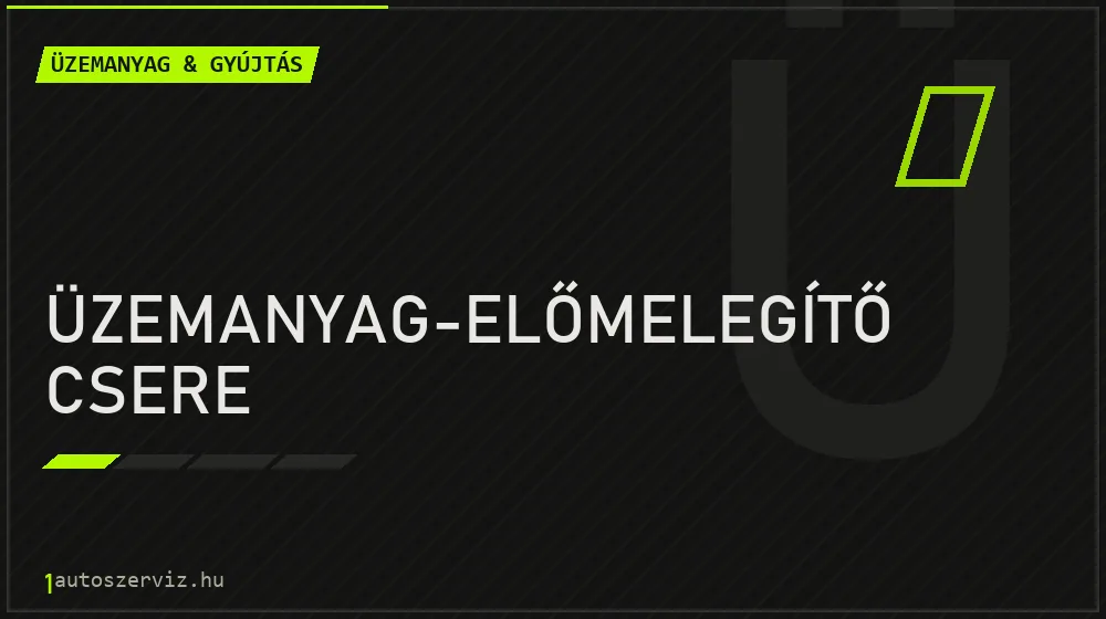 Üzemanyag-előmelegítő csere - Üzemanyag & gyújtás Budapesten