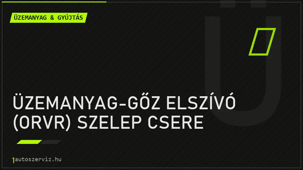 Üzemanyag-gőz elszívó (ORVR) szelep csere - Üzemanyag & gyújtás Budapesten