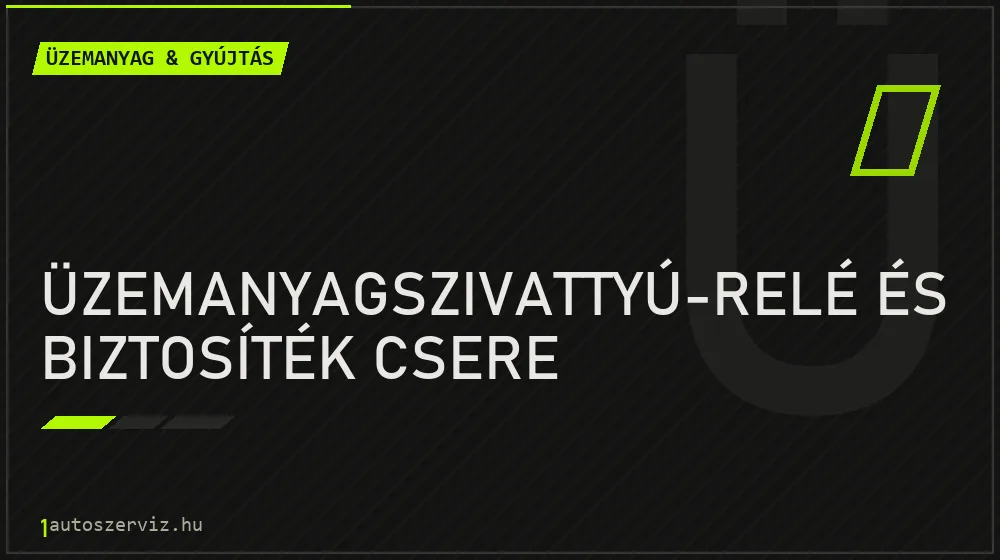 Üzemanyagszivattyú-relé és biztosíték csere - Üzemanyag & gyújtás Budapesten