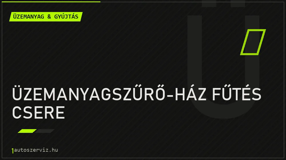 Üzemanyagszűrő-ház fűtés csere - Üzemanyag & gyújtás Budapesten