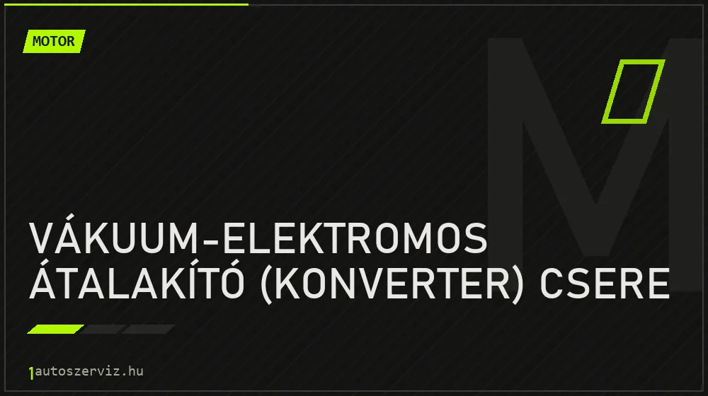 Vákuum-elektromos átalakító (konverter) csere javítás - motorjavítás