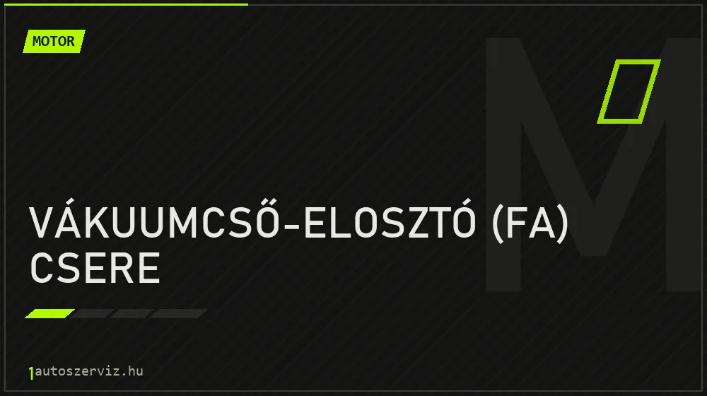 Vákuumcső-elosztó (fa) csere javítás - motorjavítás