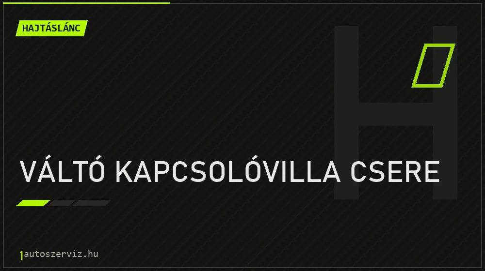Váltó kapcsolóvilla csere - Hajtáslánc Budapesten