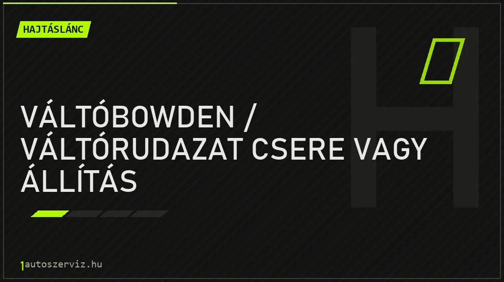 Váltóbowden / váltórudazat csere vagy állítás - Hajtáslánc Budapesten