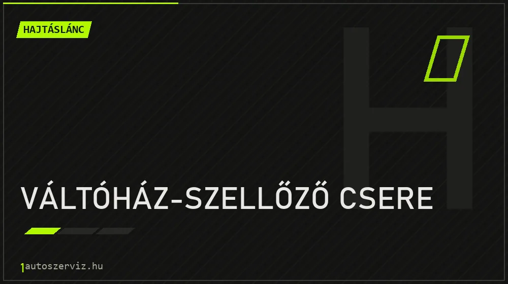 Váltóház-szellőző csere - Hajtáslánc Budapesten