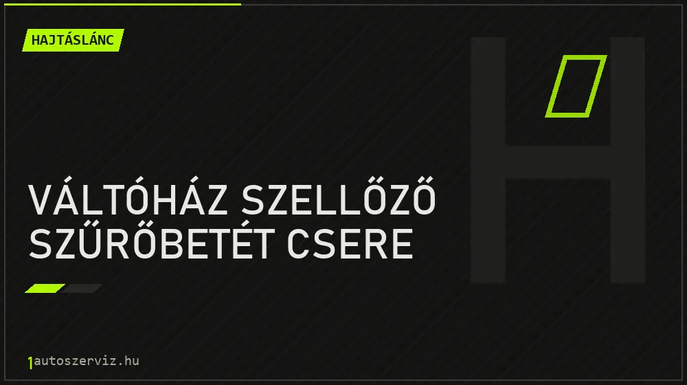 Váltóház szellőző szűrőbetét csere javítás - hajtáslánc-javítás