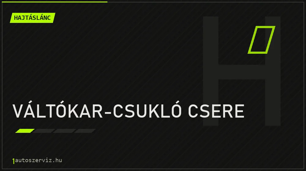 Váltókar-csukló csere - Hajtáslánc Budapesten