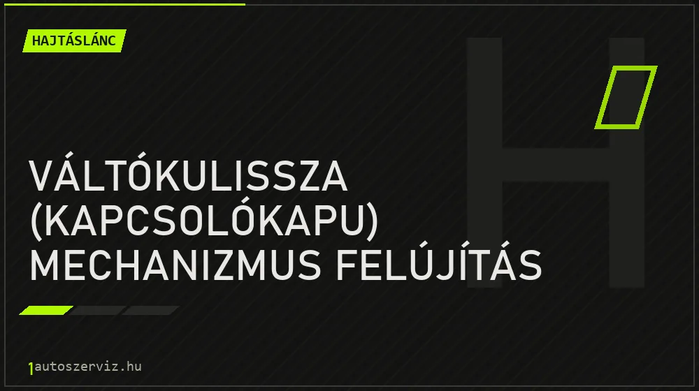 Váltókulissza (kapcsolókapu) mechanizmus felújítás - Hajtáslánc Budapesten