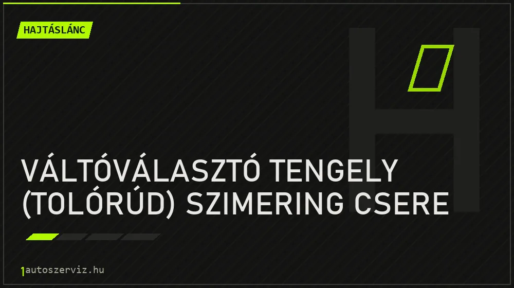 Váltóválasztó tengely (tolórúd) szimering csere - Hajtáslánc Budapesten