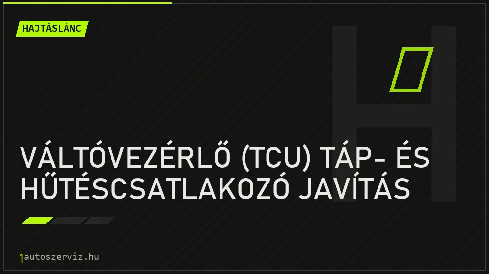 Váltóvezérlő (TCU) táp- és hűtéscsatlakozó javítás javítás - hajtáslánc-javítás