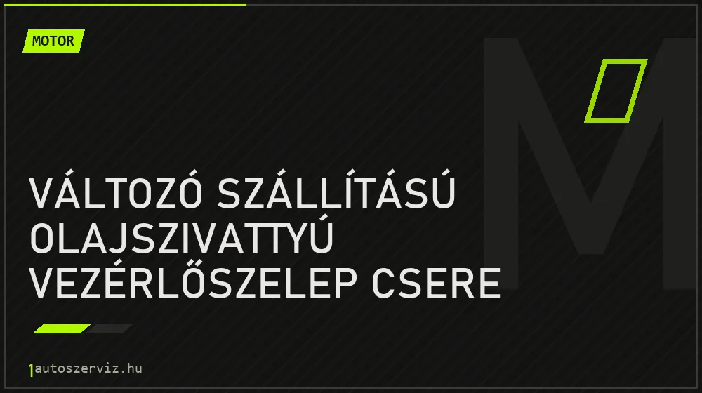 Változó szállítású olajszivattyú vezérlőszelep csere javítás - motorjavítás