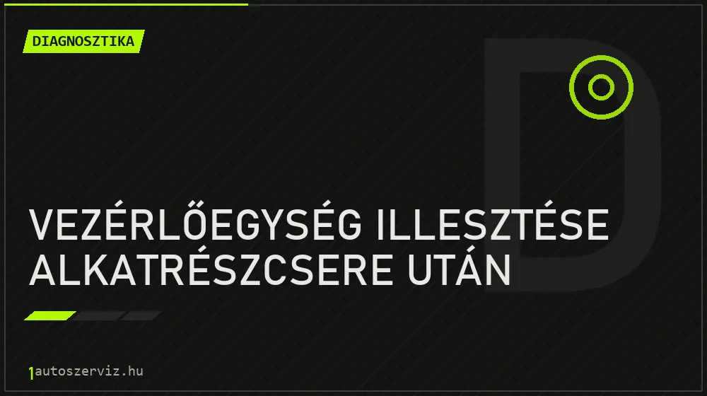 Vezérlőegység illesztése alkatrészcsere után - Diagnosztika Budapesten