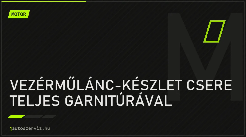 Vezérműlánc-készlet csere teljes garnitúrával javítás - motorjavítás