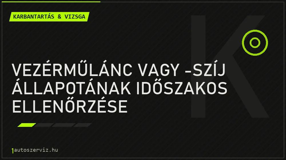 Vezérműlánc vagy -szíj állapotának időszakos ellenőrzése javítás - autó-karbantartás és műszaki vizsga