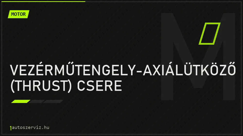 Vezérműtengely-axiálütköző (thrust) csere - Motor Budapesten