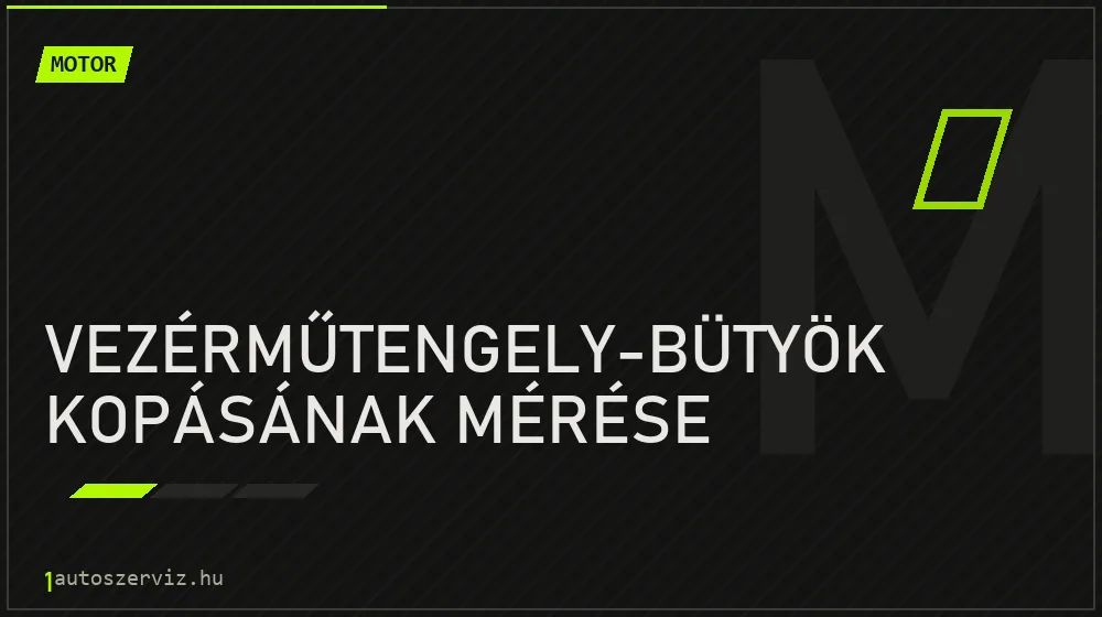 Vezérműtengely-bütyök kopásának mérése javítás - motorjavítás