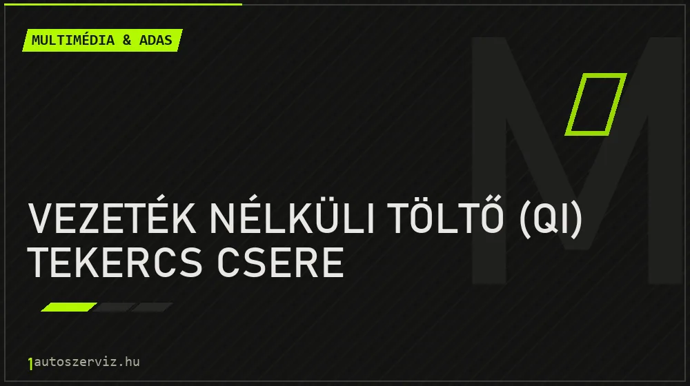 Vezeték nélküli töltő (Qi) tekercs csere - Multimédia & ADAS Budapesten