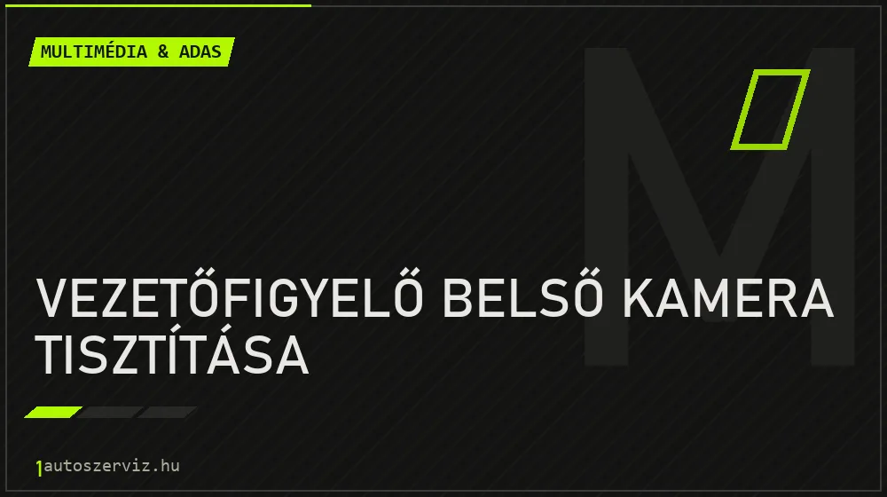 Vezetőfigyelő belső kamera tisztítása - Multimédia & ADAS Budapesten