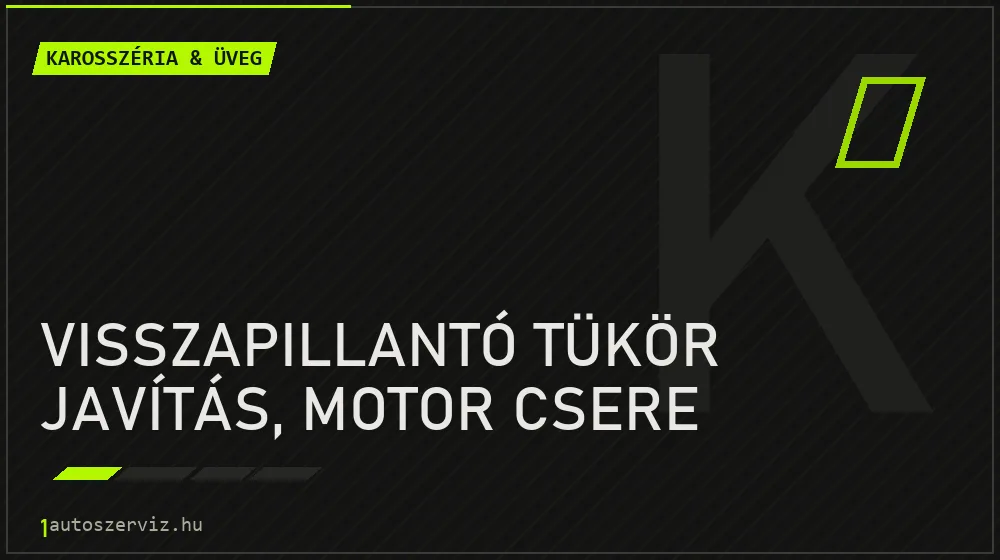 Visszapillantó tükör javítás, motor csere - Karosszéria & üveg Budapesten