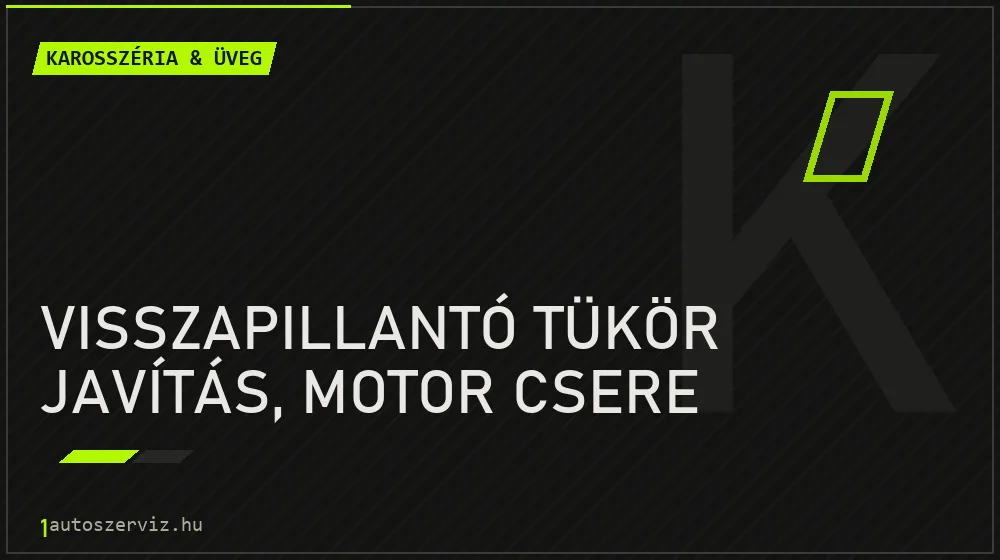 Visszapillantó tükör javítás, motor csere javítás - karosszéria- és üvegjavítás